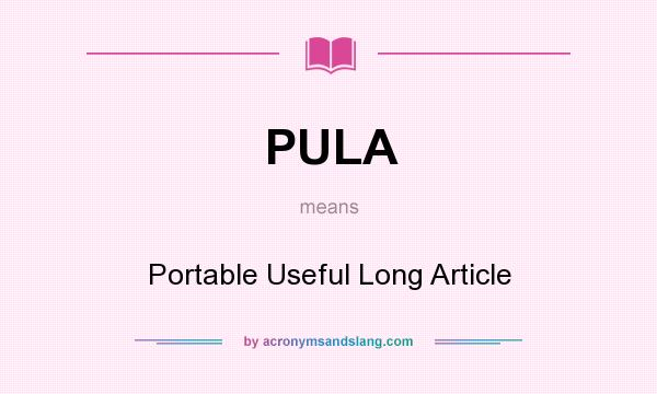 What does PULA mean? It stands for Portable Useful Long Article