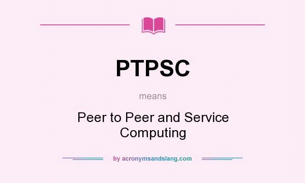 What does PTPSC mean? It stands for Peer to Peer and Service Computing