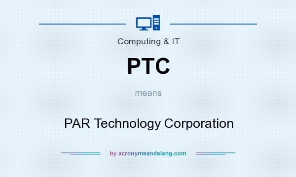 What does PTC mean? It stands for PAR Technology Corporation