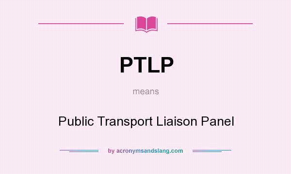 What does PTLP mean? It stands for Public Transport Liaison Panel
