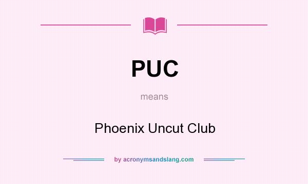 What does PUC mean? It stands for Phoenix Uncut Club