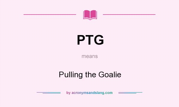 What does PTG mean? It stands for Pulling the Goalie