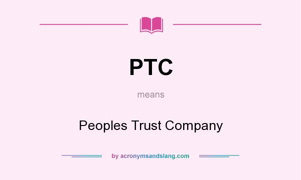 What does PTC mean? It stands for Peoples Trust Company