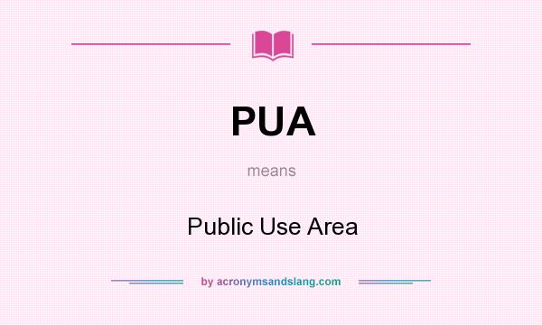 What does PUA mean? It stands for Public Use Area