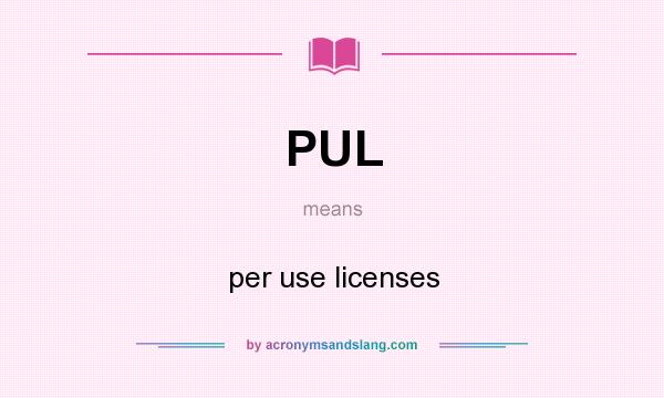 What does PUL mean? It stands for per use licenses