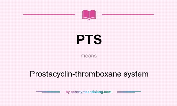 What does PTS mean? It stands for Prostacyclin-thromboxane system