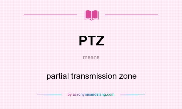 What does PTZ mean? It stands for partial transmission zone