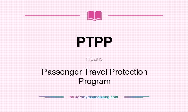 What does PTPP mean? It stands for Passenger Travel Protection Program