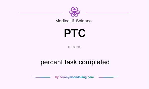 What does PTC mean? It stands for percent task completed