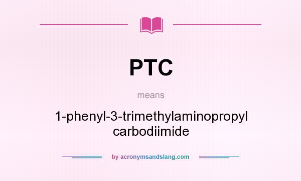 What does PTC mean? It stands for 1-phenyl-3-trimethylaminopropyl carbodiimide