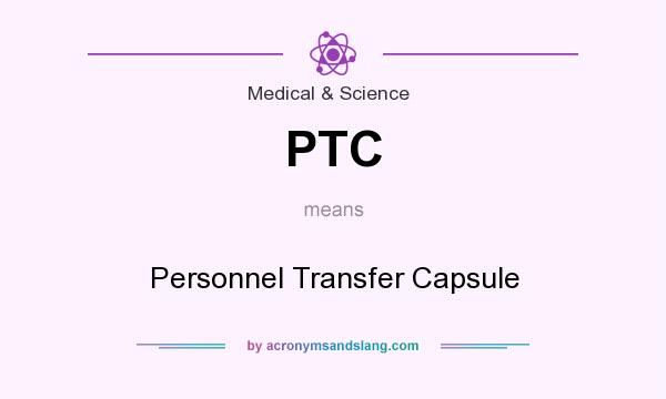 What does PTC mean? It stands for Personnel Transfer Capsule
