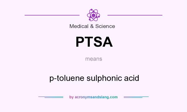 What does PTSA mean? It stands for p-toluene sulphonic acid