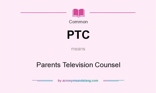 What does PTC mean? It stands for Parents Television Counsel