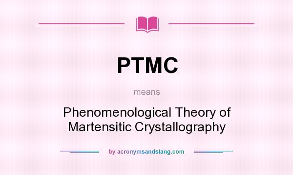 What does PTMC mean? It stands for Phenomenological Theory of Martensitic Crystallography