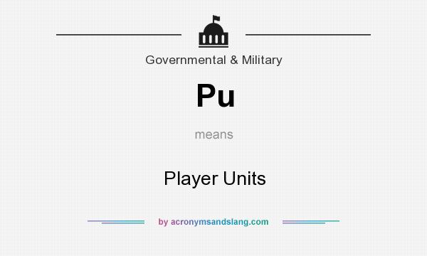 What does Pu mean? It stands for Player Units