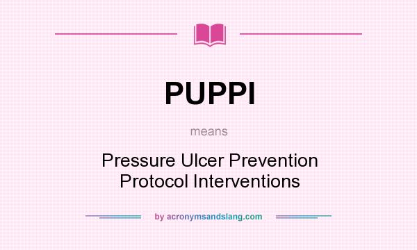 What does PUPPI mean? It stands for Pressure Ulcer Prevention Protocol Interventions