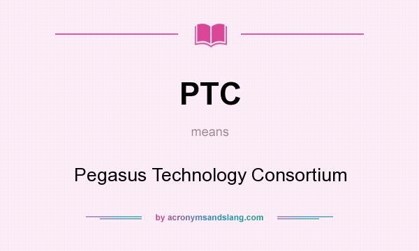 What does PTC mean? It stands for Pegasus Technology Consortium