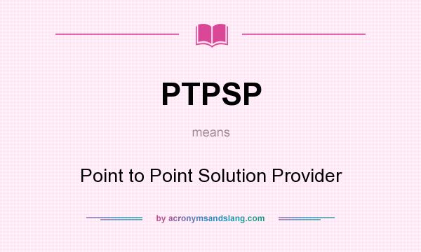 What does PTPSP mean? It stands for Point to Point Solution Provider