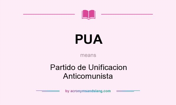 What does PUA mean? It stands for Partido de Unificacion Anticomunista