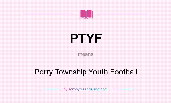 What does PTYF mean? It stands for Perry Township Youth Football