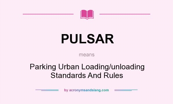 What does PULSAR mean? It stands for Parking Urban Loading/unloading Standards And Rules
