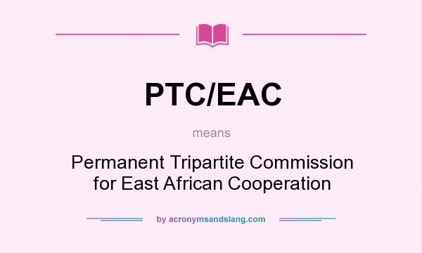 What does PTC/EAC mean? It stands for Permanent Tripartite Commission for East African Cooperation