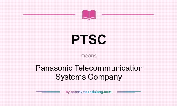 What does PTSC mean? It stands for Panasonic Telecommunication Systems Company