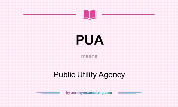 What does PUA mean? It stands for Public Utility Agency