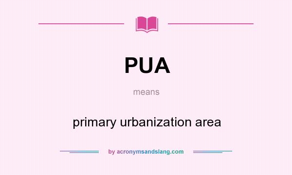 What does PUA mean? It stands for primary urbanization area