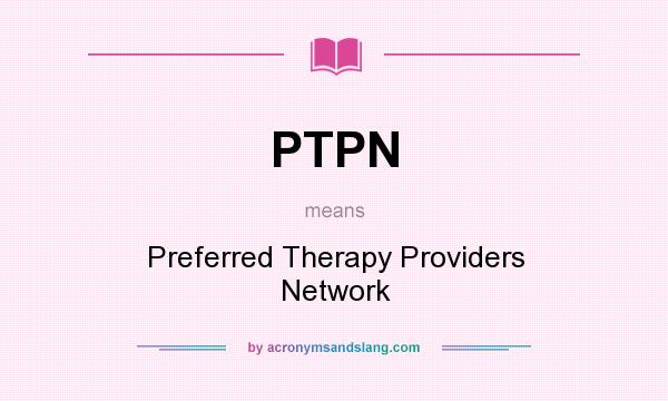 What does PTPN mean? It stands for Preferred Therapy Providers Network
