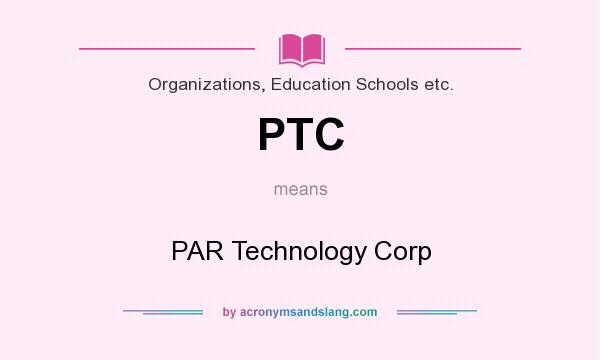 What does PTC mean? It stands for PAR Technology Corp