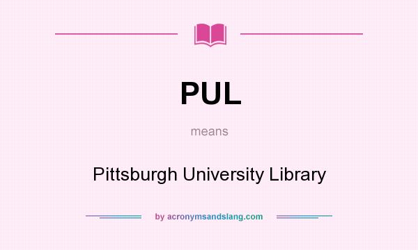 What does PUL mean? It stands for Pittsburgh University Library
