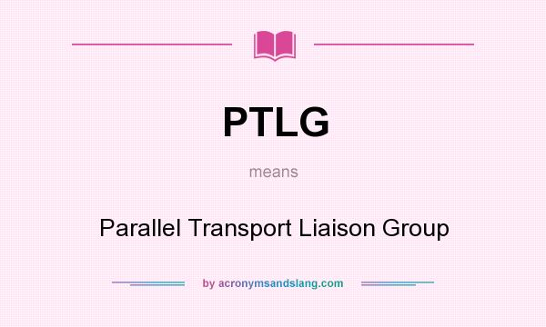 What does PTLG mean? It stands for Parallel Transport Liaison Group