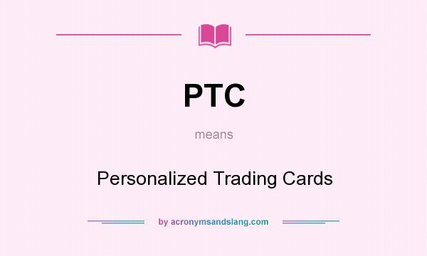 What does PTC mean? It stands for Personalized Trading Cards