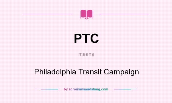 What does PTC mean? It stands for Philadelphia Transit Campaign