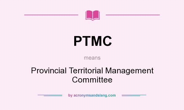 What does PTMC mean? It stands for Provincial Territorial Management Committee