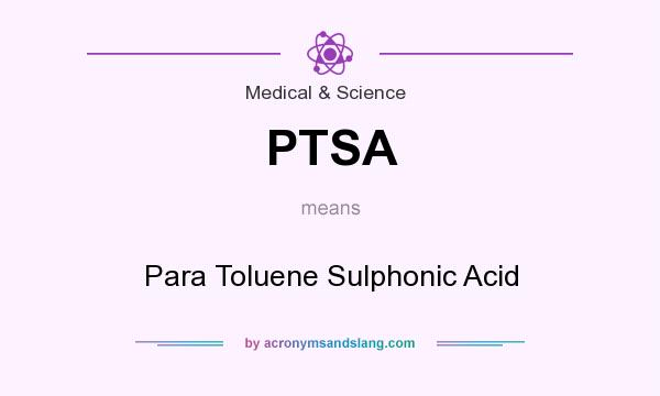 What does PTSA mean? It stands for Para Toluene Sulphonic Acid