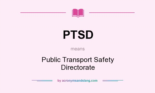 What does PTSD mean? It stands for Public Transport Safety Directorate