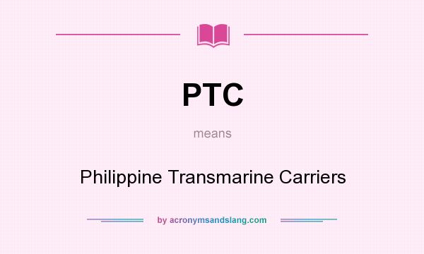 What does PTC mean? It stands for Philippine Transmarine Carriers