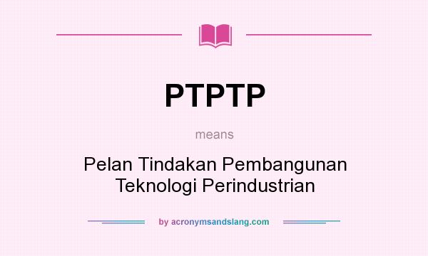 What does PTPTP mean? It stands for Pelan Tindakan Pembangunan Teknologi Perindustrian