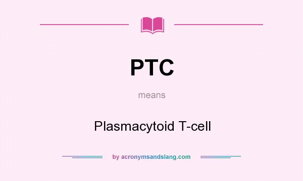 What does PTC mean? It stands for Plasmacytoid T-cell