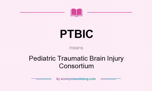 What does PTBIC mean? It stands for Pediatric Traumatic Brain Injury Consortium