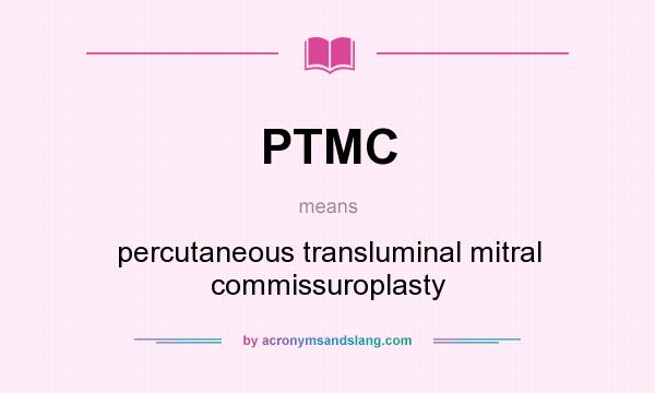 What does PTMC mean? It stands for percutaneous transluminal mitral commissuroplasty