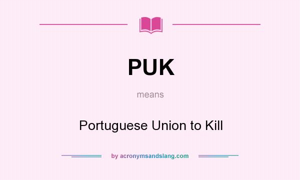 What does PUK mean? It stands for Portuguese Union to Kill