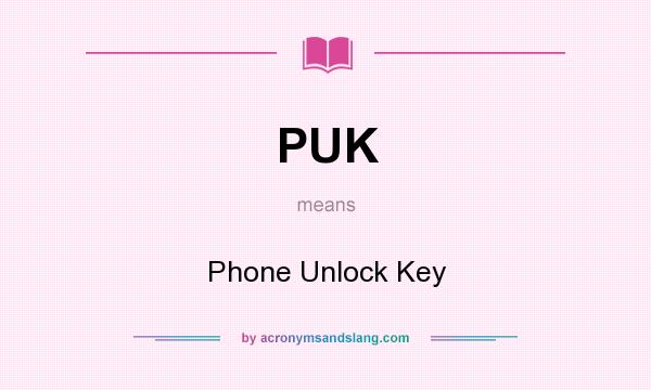 What does PUK mean? It stands for Phone Unlock Key