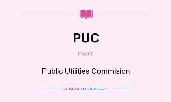 What does PUC mean? It stands for Public Utilities Commision