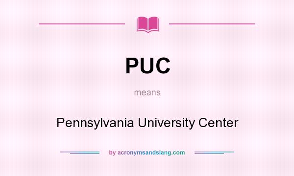 What does PUC mean? It stands for Pennsylvania University Center