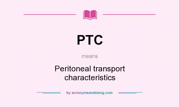 What does PTC mean? It stands for Peritoneal transport characteristics