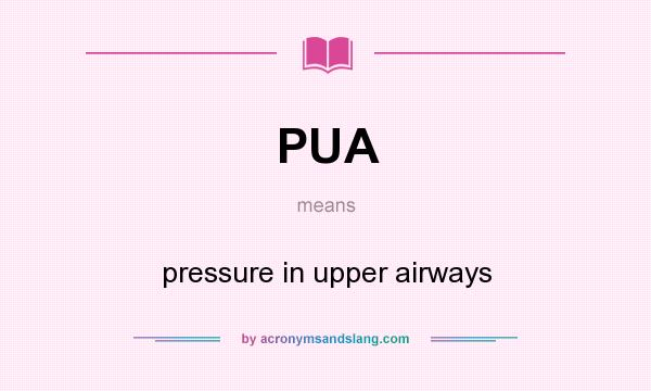 What does PUA mean? It stands for pressure in upper airways
