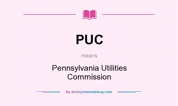 What does PUC mean? It stands for Pennsylvania Utilities Commission